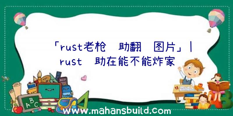 「rust老枪辅助翻译图片」|rust辅助在能不能炸家